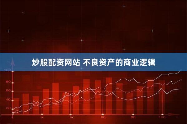炒股配资网站 不良资产的商业逻辑